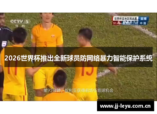 2026世界杯推出全新球员防网络暴力智能保护系统