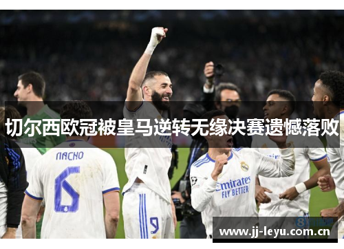 切尔西欧冠被皇马逆转无缘决赛遗憾落败